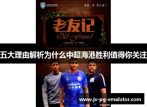五大理由解析为什么中超海港胜利值得你关注