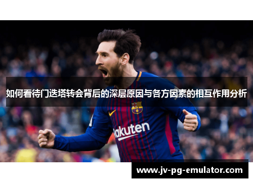 如何看待门迭塔转会背后的深层原因与各方因素的相互作用分析