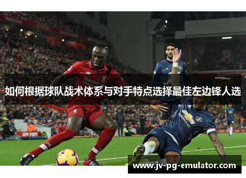 如何根据球队战术体系与对手特点选择最佳左边锋人选